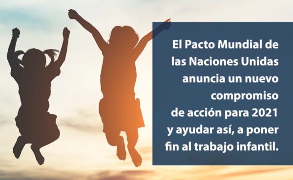 El Pacto Mundial de las Naciones Unidas anuncia un nuevo compromiso de acción  para 2021, y ayudar así a poner fin al trabajo infantil